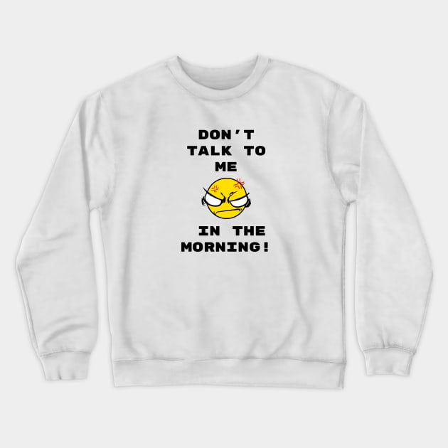 Don't talk to me in the morning Crewneck Sweatshirt by psanchez